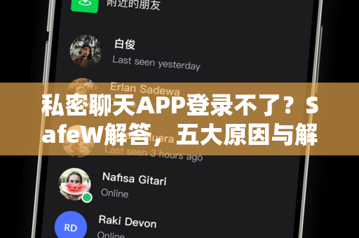 私密聊天APP登录不了？SafeW解答，五大原因与解决方法全攻略