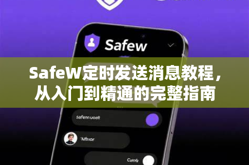 SafeW定时发送消息教程，从入门到精通的完整指南