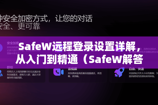 SafeW远程登录设置详解，从入门到精通（SafeW解答）