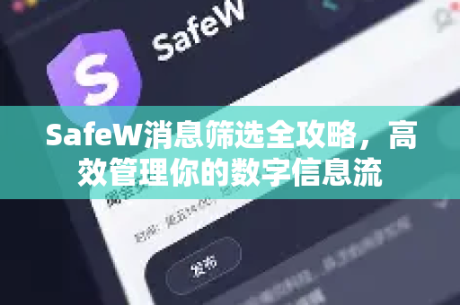 SafeW消息筛选全攻略，高效管理你的数字信息流