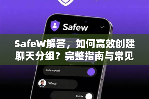 SafeW解答，如何高效创建聊天分组？完整指南与常见问题