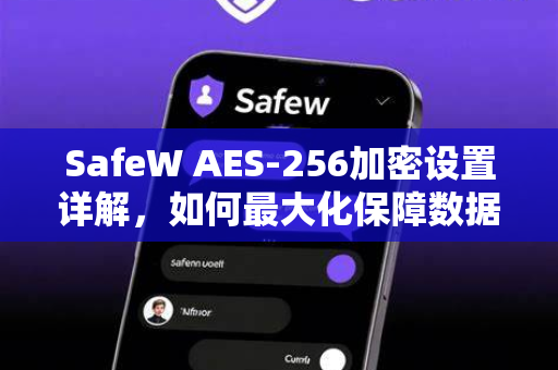 SafeW AES-256加密设置详解，如何最大化保障数据安全
