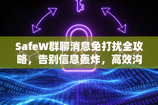 SafeW群聊消息免打扰全攻略，告别信息轰炸，高效沟通指南