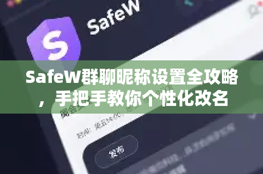 SafeW群聊昵称设置全攻略，手把手教你个性化改名