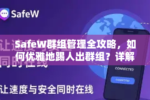 SafeW群组管理全攻略，如何优雅地踢人出群组？详解操作步骤与常见问题