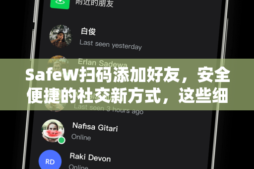SafeW扫码添加好友，安全便捷的社交新方式，这些细节你必须知道