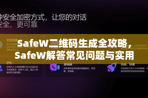 SafeW二维码生成全攻略，SafeW解答常见问题与实用技巧