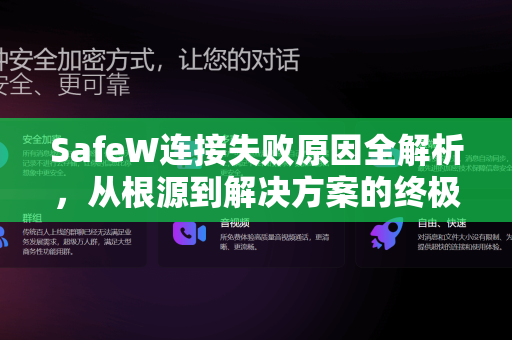 SafeW连接失败原因全解析，从根源到解决方案的终极指南