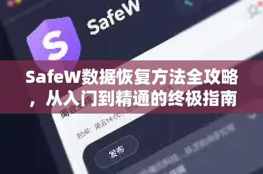 SafeW数据恢复方法全攻略，从入门到精通的终极指南