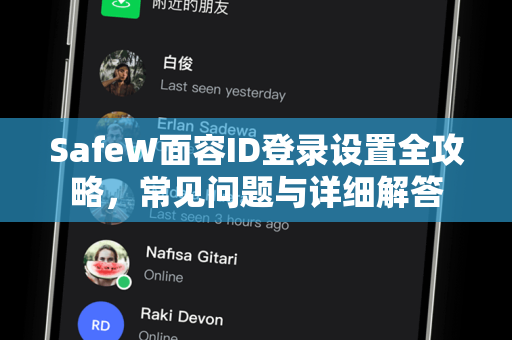 SafeW面容ID登录设置全攻略，常见问题与详细解答