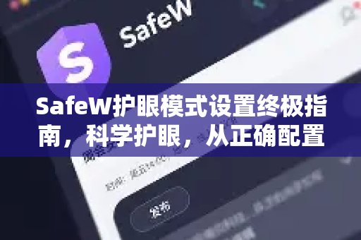 SafeW护眼模式设置终极指南，科学护眼，从正确配置开始