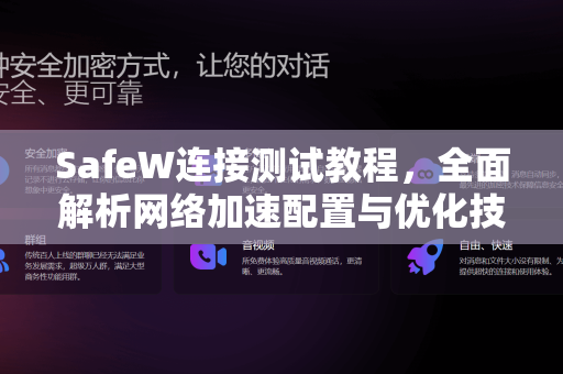 SafeW连接测试教程，全面解析网络加速配置与优化技巧