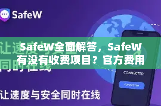 SafeW全面解答,SafeW有没有收费项目?官方费用与权益深度剖析 SafeW全面解答,SafeW有没有收费项目?官方费用与权益深度剖析