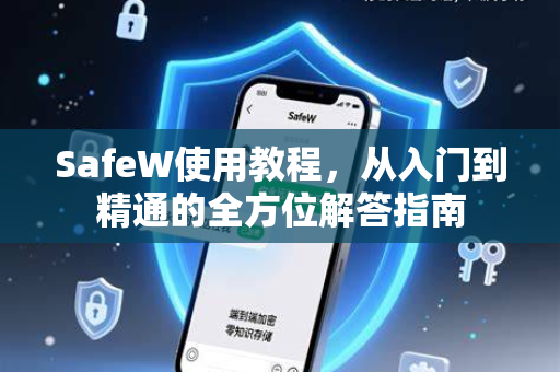 SafeW使用教程，从入门到精通的全方位解答指南