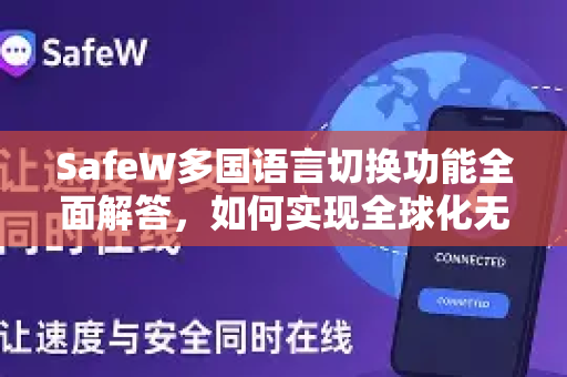 SafeW多国语言切换功能全面解答，如何实现全球化无障碍沟通？