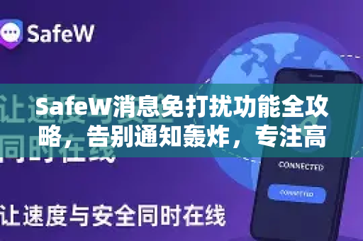SafeW消息免打扰功能全攻略，告别通知轰炸，专注高效沟通