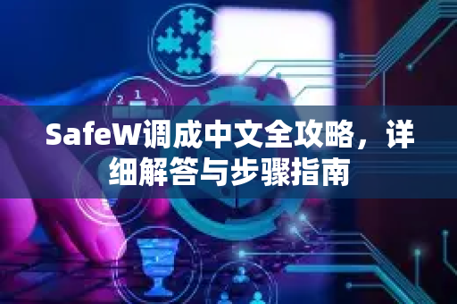 SafeW调成中文全攻略，详细解答与步骤指南