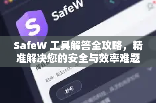 SafeW 工具解答全攻略，精准解决您的安全与效率难题