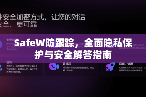 SafeW防跟踪，全面隐私保护与安全解答指南