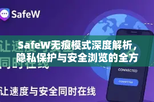 SafeW无痕模式深度解析，隐私保护与安全浏览的全方位解答
