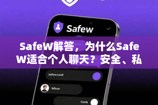 SafeW解答，为什么SafeW适合个人聊天？安全、私密与智能的完美融合