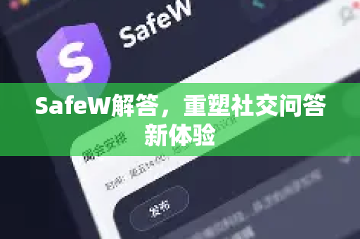 SafeW解答，重塑社交问答新体验
