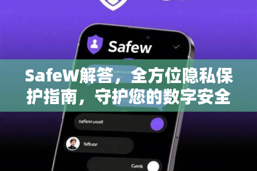 SafeW解答，全方位隐私保护指南，守护您的数字安全