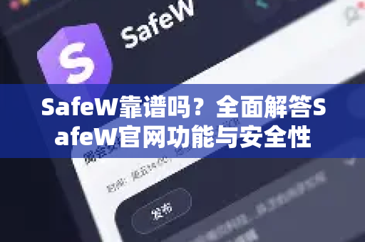 SafeW靠谱吗？全面解答SafeW官网功能与安全性