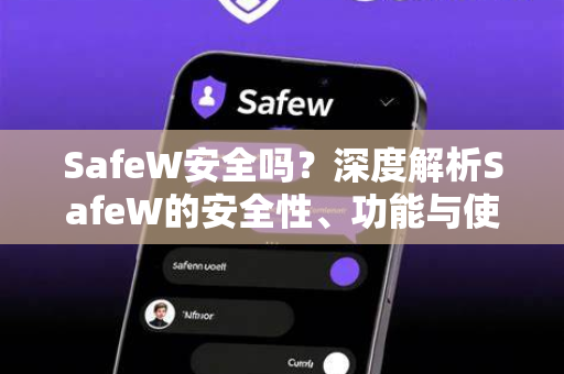 SafeW安全吗？深度解析SafeW的安全性、功能与使用建议