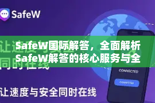 SafeW国际解答，全面解析SafeW解答的核心服务与全球网络