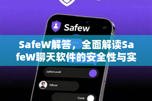 SafeW解答，全面解读SafeW聊天软件的安全性与实用功能