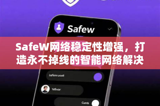 SafeW网络稳定性增强，打造永不掉线的智能网络解决方案