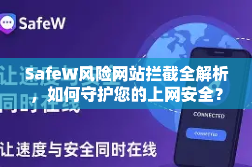 SafeW风险网站拦截全解析，如何守护您的上网安全？SafeW解答
