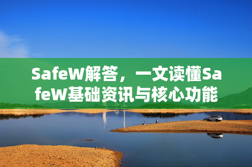 SafeW解答，一文读懂SafeW基础资讯与核心功能