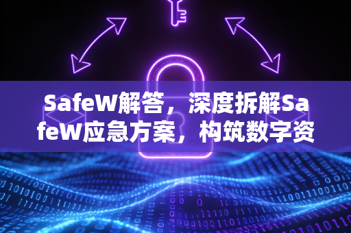SafeW解答，深度拆解SafeW应急方案，构筑数字资产安全防线