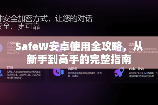 SafeW安卓使用全攻略，从新手到高手的完整指南