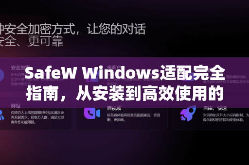 SafeW Windows适配完全指南，从安装到高效使用的权威解答