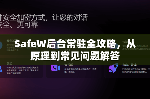 SafeW后台常驻全攻略，从原理到常见问题解答