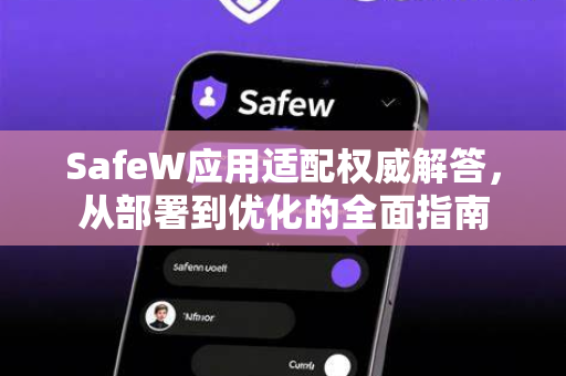 SafeW应用适配权威解答，从部署到优化的全面指南