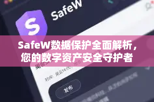 SafeW数据保护全面解析，您的数字资产安全守护者
