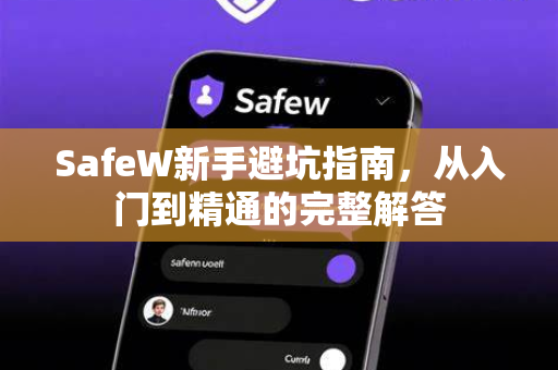SafeW新手避坑指南，从入门到精通的完整解答