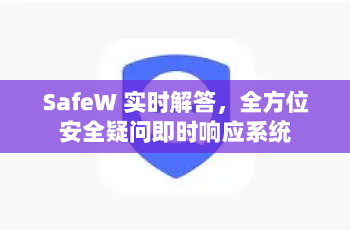 SafeW 实时解答，全方位安全疑问即时响应系统