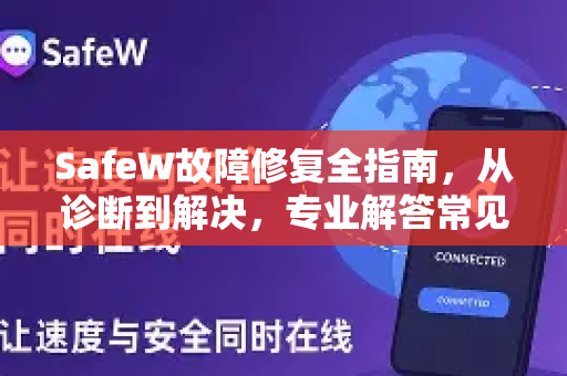 SafeW故障修复全指南，从诊断到解决，专业解答常见问题
