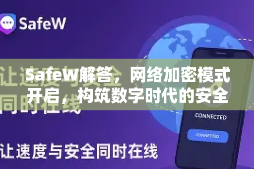 SafeW解答，网络加密模式开启，构筑数字时代的安全堡垒