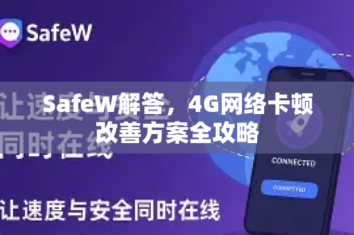 SafeW解答，4G网络卡顿改善方案全攻略