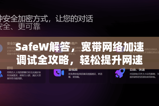 SafeW解答，宽带网络加速调试全攻略，轻松提升网速
