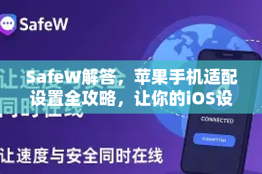 SafeW解答，苹果手机适配设置全攻略，让你的iOS设备完美兼容