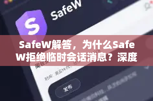 SafeW解答，为什么SafeW拒绝临时会话消息？深度解析与实用指南