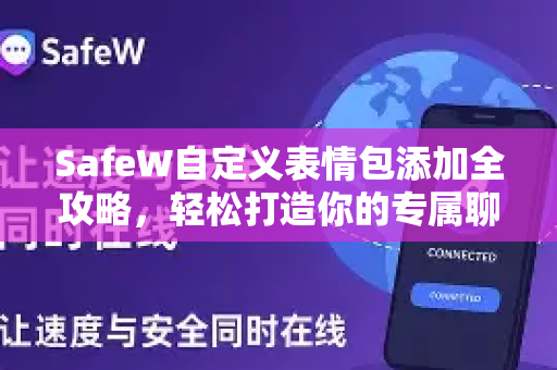 SafeW自定义表情包添加全攻略，轻松打造你的专属聊天表情