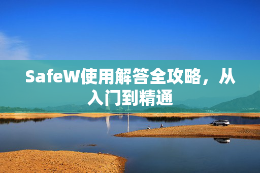 SafeW使用解答全攻略，从入门到精通